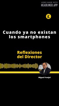 Reflexiones del Director | Cuando ya no existan los smartphones