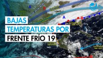 Frente frío 19 afectará con lluvias, descenso de temperatura y evento de “Norte”