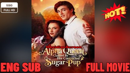 Alpha Queen Claimed By Her Contracted Sugar Pup New Movies 2025 -Full Movies English Sub