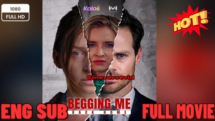Begging Me Back Home New Movies 2025 -Full Movies English Sub