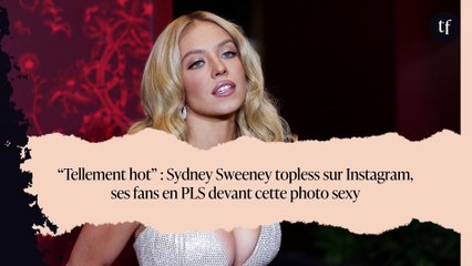 “Tellement hot” : Sydney Sweeney topless sur Instagram, ses fans en PLS devant cette photo sexy