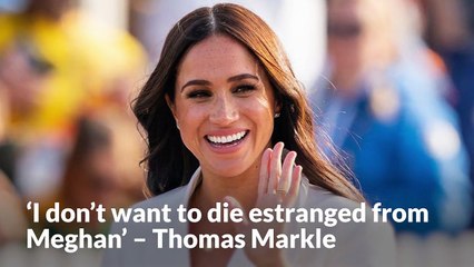‘I don’t want to die estranged from Meghan’ – Thomas Markle