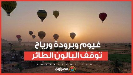 الطقس قلب في الأقصر.. غيوم وبرودة ورياح توقف البالون الطائر