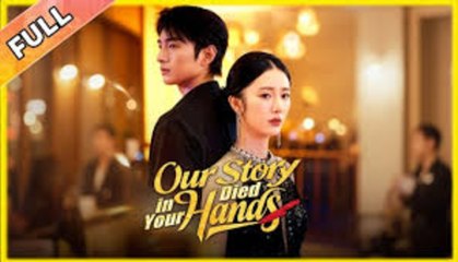 OUR STORY DIED IN YOUR HANDS - FULL MOVIES ENGLISH SUB