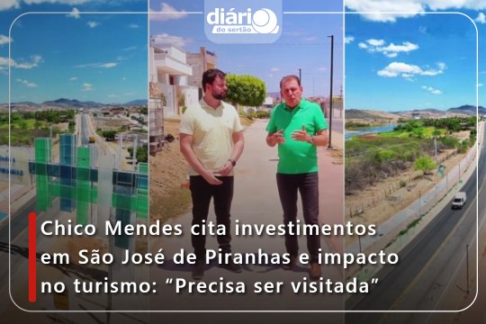 Chico Mendes cita investimentos em São José de Piranhas e impacto no turismo: “Precisa ser visitada”