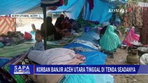 Tinggal di Tenda Seadanya, Ini Kondisi Korban Banjir di Aceh Utara | SAPA MALAM