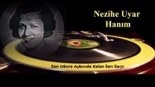 *Nezihe Hanım  ♪♪♪  Son Hâtıra Aşkımda Kalan Sarı Saçtı