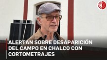 Con cortometrajes alertan sobre la desaparición del campo en Chalco