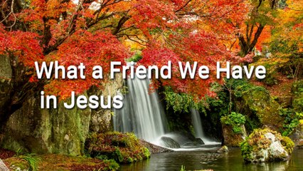 # What a Friend We Have in Jesus