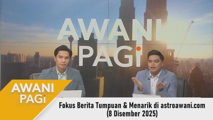 AWANI Pagi: Berita tumpuan & menarik di astroawani.com [8 Disember 2025]