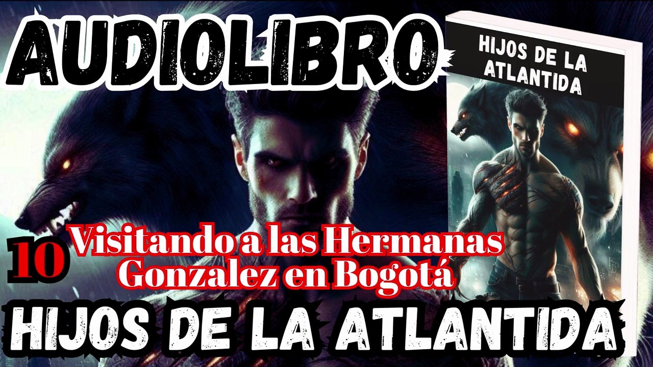 Audiolibro Los Hijos De La Atlántida Capitulo 10 Visitando A Las Hermanas Gonzalez En Bogota