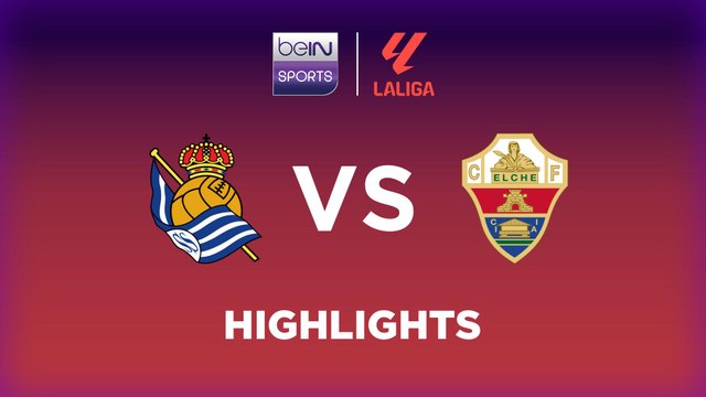 Real Sociedad vs. Elche - Game Highlights