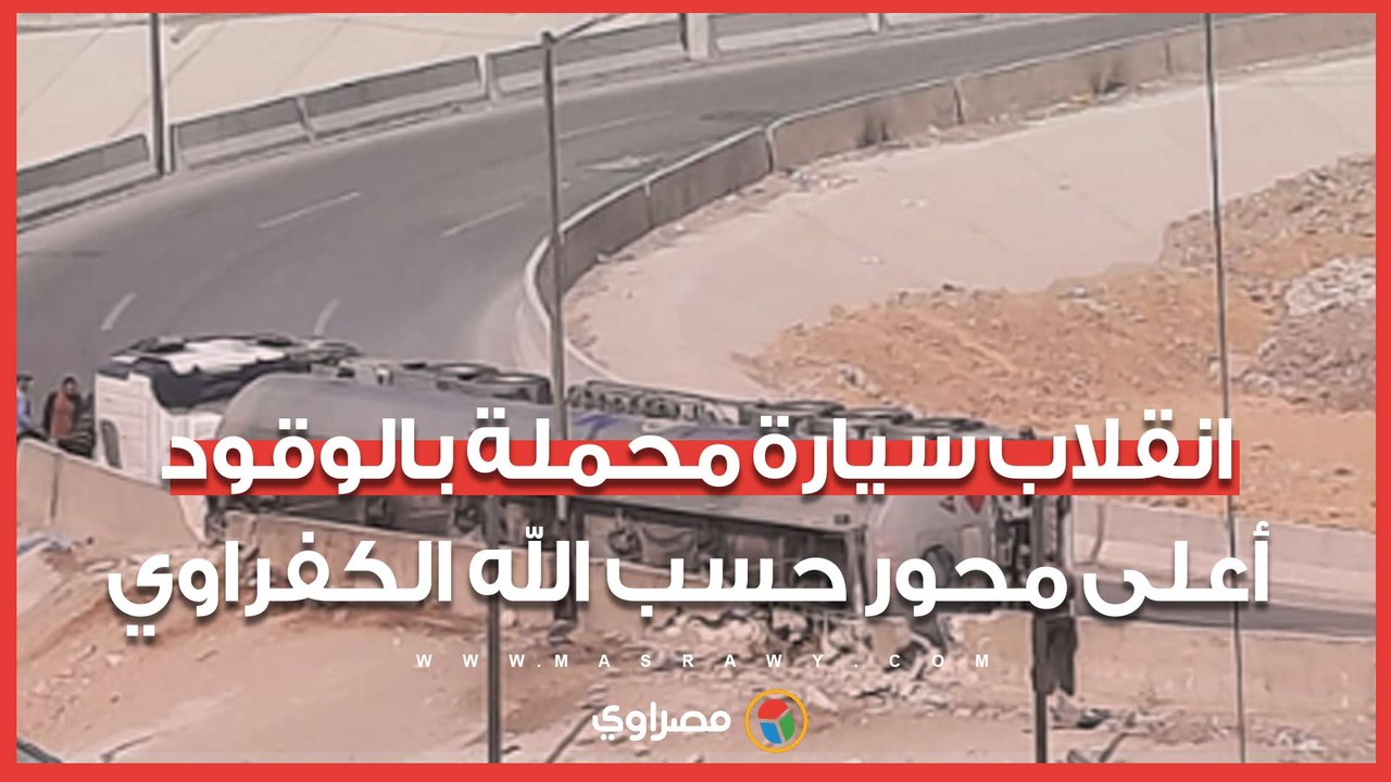 انقلاب سيارة نقل ثقيل محملة بالوقود أعلى محور...