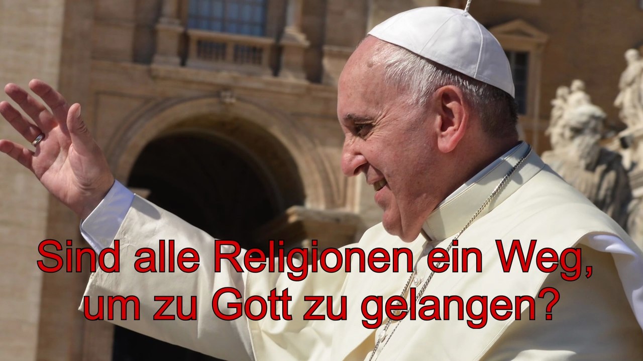Sind alle Religionen ein Weg, um zu Gott zu gelangen? Papst Franziskus