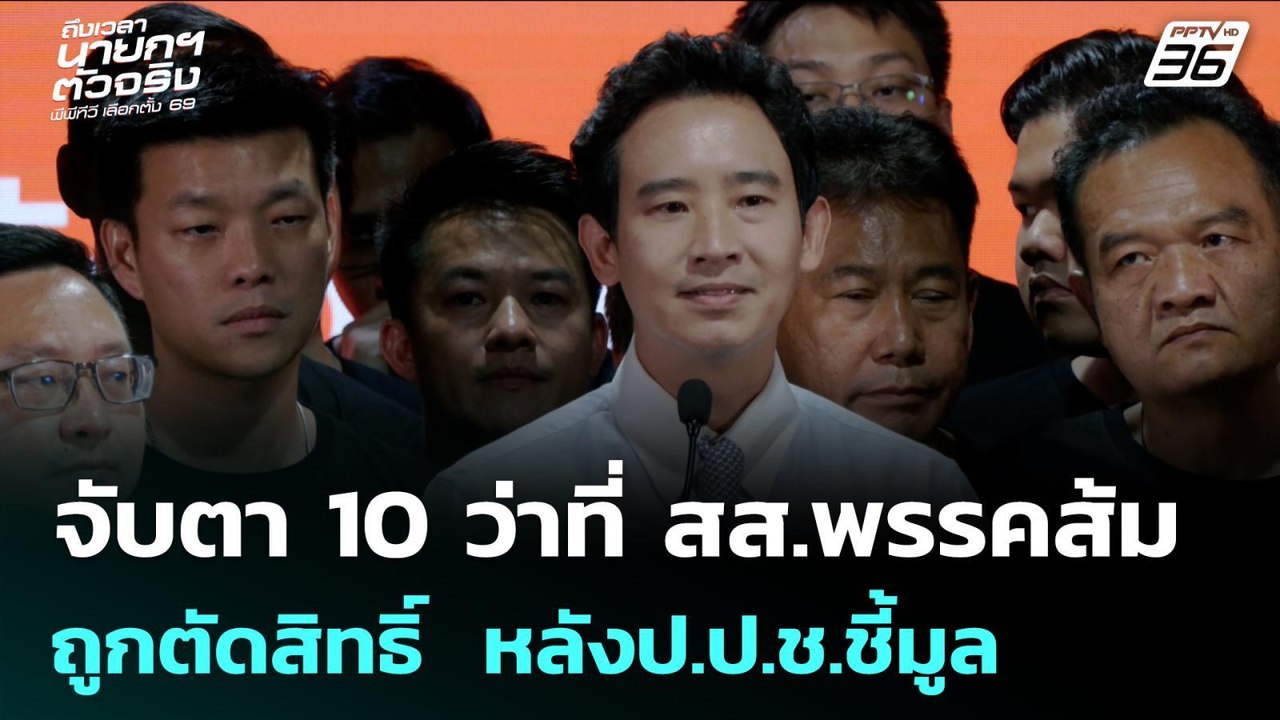 จับตา 10 ว่าที่ สส.พรรคส้ม ถูกตัดสิทธิ์  หลังป....
