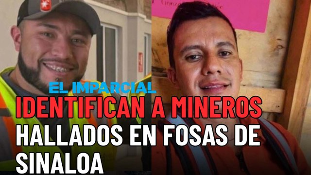 Identifican a trabajadores mineros de Zacatecas hallados en fosas de Sinaloa