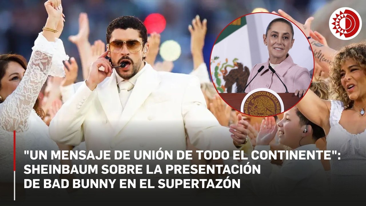 Destaca Sheinbaum participación de Bad Bunny en Supertazón; "un mensaje de unión de todo el continente"