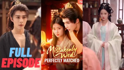 [ Full Episodes ] Mistakenly Wed Perfectly Matched