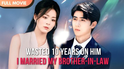 Wasted 10 Years On Him… I Married My Brother-In-Law (2025) - FULL HD [Eng Sub]