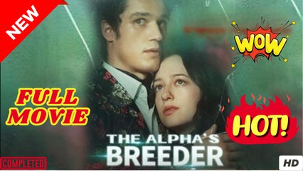 The Alpha’s Breeder FULL MOVIES ENGLISH SUB (2025)
