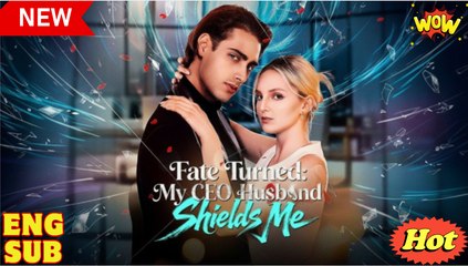 [ Hot 2025🔥] Fate Turned - My CEO Husband Shields Me Full Episode