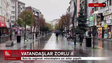 Bolu'da sağanak vatandaşlara zor anlar yaşattı
