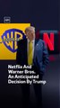 Netflix And Warner Bros An Anticipated Decision By Trump