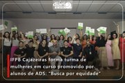 IFPB Cajazeiras forma turma de mulheres em curso promovido por alunos de ADS: “Busca por equidade”