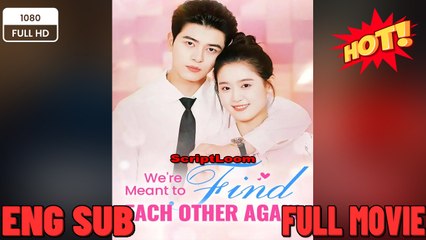 When We Find Each Other Again New Movies 2025 - Full English Sub