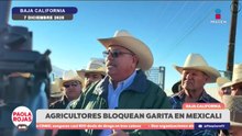 Tres días de bloqueo en la garita de Mexicali por Ley de Aguas | DPC con Paola Rojas