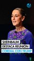 Sheinbaum destaca reunión 