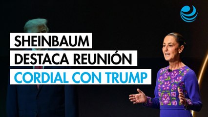 Sheinbaum destaca reunión "cordial y sin subordinación" con Trump