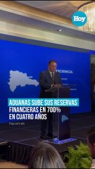 Aduanas sube sus reservas financieras en 700% en cuatro años