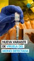 Identifican nueva variante de viruela del mono en Reino Unido: esto se sabe