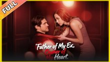 Father of My Ex, Owner of My Heart [ SHORT DRAMA WITH HIGH QUALITY 2025 ] - Full Movie