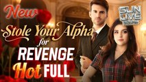 Stole Your Alpha for Revenge Full Movie HD I Best Drama ShortFilms Hot Billionaire Alpha Emotional Exciting Forbidden Love Romance 2025