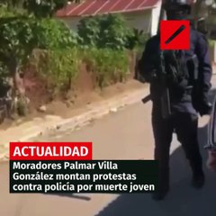 Moradores Palmar Villa González montan protestas contra policía por muerte joven