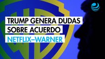 Comentarios de Trump generan dudas sobre acuerdo entre Netflix y Warner Bros