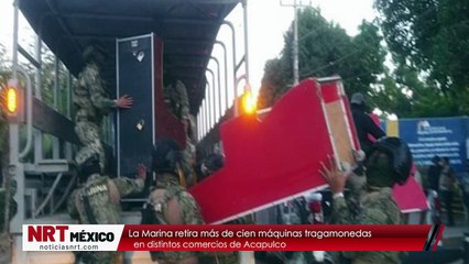 La Marina retira más de cien máquinas tragamonedas en distintos comercios de Acapulco