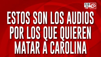 Estos son los audios por los que quieren matar a Carolina
