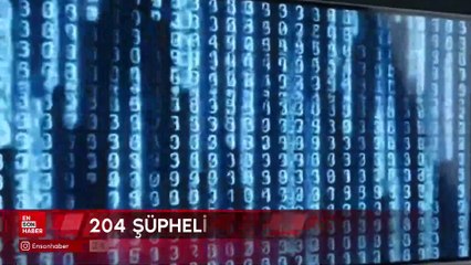 24 ilde siber suç operasyonu: 204 şüpheli yakalandı