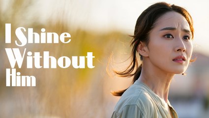 I Shine Without Him | Full Chinese Movie (English Sub) | Emotional Romance & Healing Drama