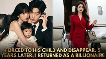 HOT DRAMA: Forced to His Child and Disappear.5 Years Later, I Returned as a Billionaire| Full Drama| Eng Sub