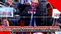 🔥🚨¡NO QUEREMOS MÁS PODER, EL PUEBLO YA NOS LO DIO! ¡ADÁN AUGUSTO REMATA AL FECALITO ANAYA!