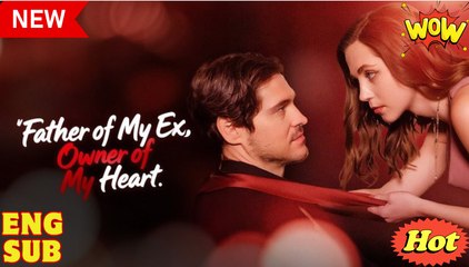 Father of My Ex, Owner of My Heart [ SHORT DRAMA WITH HIGH QUALITY 2025 ] - Full Movie