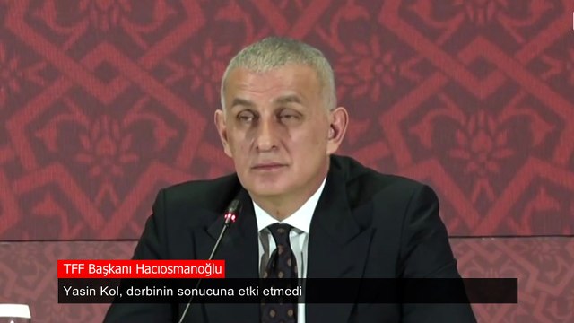 TFF Başkanı Hacıosmanoğlu: Yasin Kol, derbinin sonucuna etki etmedi