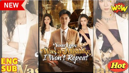 Your Love Was a Mistake I Wont Repeat Chinese Drama - English Sub