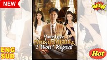 Your Love Was a Mistake I Wont Repeat Chinese Drama - English Sub