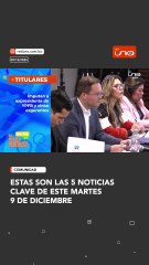 estas son las 5 noticias clave de este martes 9 de diciembre