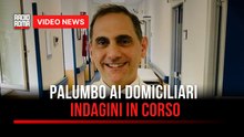 Palumbo ai domiciliari, indagini in corso